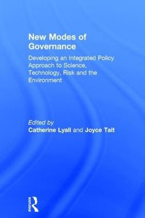 New Modes of Governance : Developing an Integrated Policy Approach to Science, Technology, Risk and the Environment - Catherine Lyall