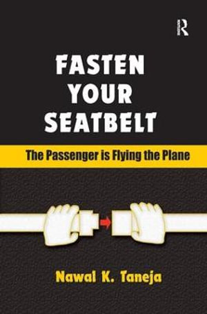 Fasten Your Seatbelt : The Passenger is Flying the Plane - Nawal K. Taneja