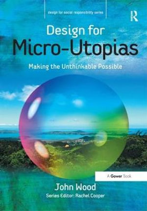 Design for Micro-Utopias : Making the Unthinkable Possible - John Wood