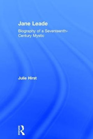 Jane Leade : Biography of a Seventeenth-Century Mystic - Julie Hirst