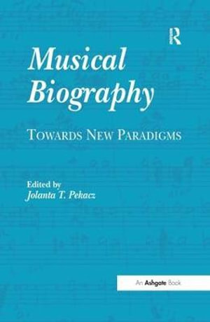 Musical Biography : Towards New Paradigms - Jolanta T. Pekacz