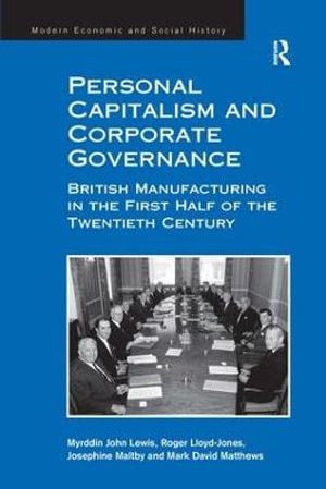 Personal Capitalism and Corporate Governance : British Manufacturing in the First Half of the Twentieth Century - Myrddin John Lewis