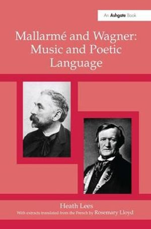 Mallarm© and Wagner : Music and Poetic Language - Heath Lees