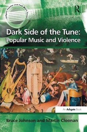 Dark Side of the Tune : Popular Music and Violence - Bruce Johnson