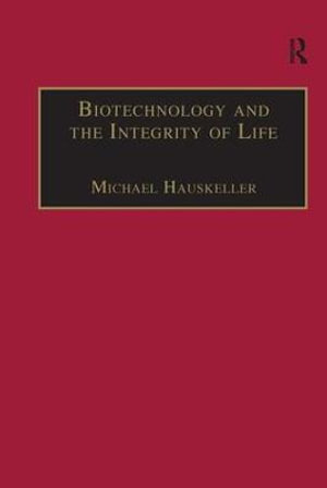 Biotechnology and the Integrity of Life : Taking Public Fears Seriously - Michael Hauskeller