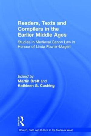 Readers, Texts and Compilers in the Earlier Middle Ages : Studies in Medieval Canon Law in Honour of Linda Fowler-Magerl - Martin Brett