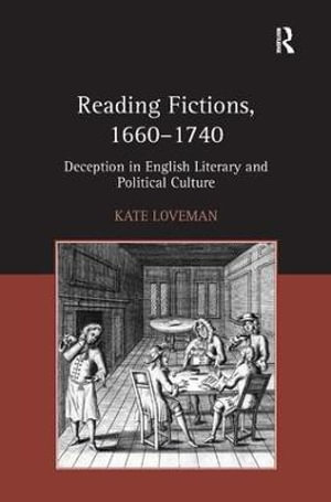 Reading Fictions, 1660-1740 : Deception in English Literary and Political Culture - Kate Loveman