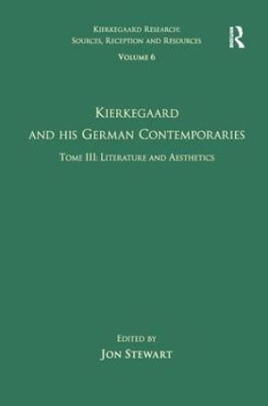 Volume 6, Tome III : Kierkegaard and His German Contemporaries - Literature and Aesthetics - Jon Stewart