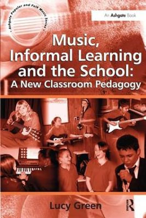 Music, Informal Learning and the School : A New Classroom Pedagogy - Lucy Green