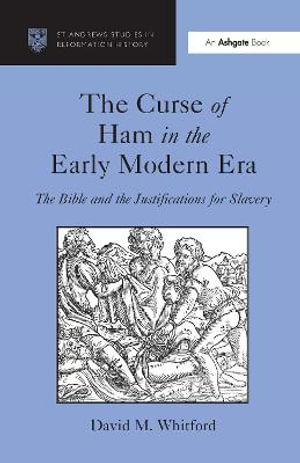 The Curse of Ham in the Early Modern Era : The Bible and the Justifications for Slavery - David M. Whitford