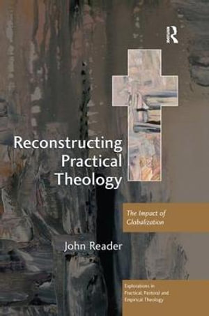 Reconstructing Practical Theology : The Impact of Globalization - John Reader