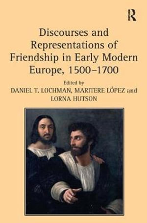 Discourses and Representations of Friendship in Early Modern Europe, 1500-1700 - Maritere LÃ³pez