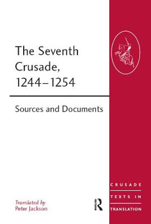 The Seventh Crusade, 1244-1254 : Sources and Documents - Peter Jackson