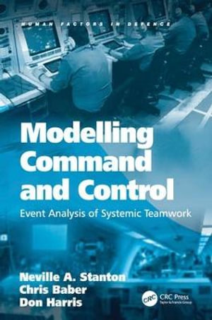 Modelling Command and Control : Event Analysis of Systemic Teamwork - Neville A. Stanton