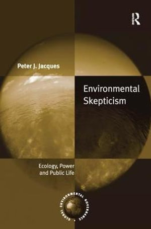 Environmental Skepticism : Ecology, Power and Public Life - Peter J. Jacques
