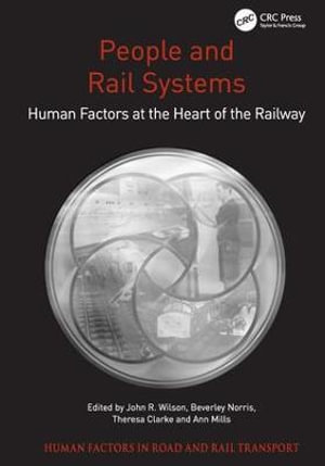 People and Rail Systems : Human Factors at the Heart of the Railway - John R. Wilson