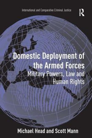 Domestic Deployment of the Armed Forces : Military Powers, Law and Human Rights - Michael Head