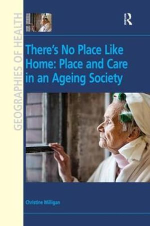 There's No Place Like Home : Place and Care in an Ageing Society - Christine Milligan