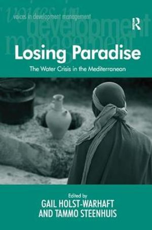 Losing Paradise : The Water Crisis in the Mediterranean - Tammo Steenhuis