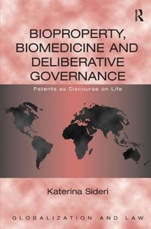 Bioproperty, Biomedicine and Deliberative Governance : Patents as Discourse on Life - Katerina Sideri