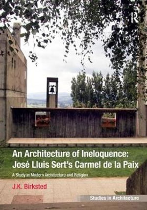 An Architecture of Ineloquence : A Study in Modern Architecture and Religion - J.K. Birksted