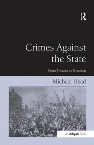 Crimes Against The State : From Treason to Terrorism - Michael Head