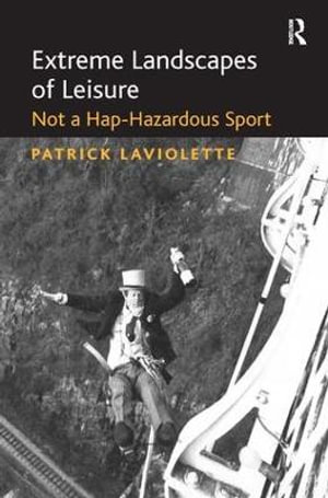 Extreme Landscapes of Leisure : Not a Hap-Hazardous Sport - Patrick Laviolette