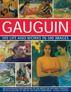 Gauguin His Life and Works in 500 Images - Susie Hodge