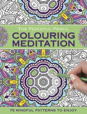 The Peaceful Pencil: Colouring Meditation : 75 Mindful Patterns to Enjoy - Peony Press