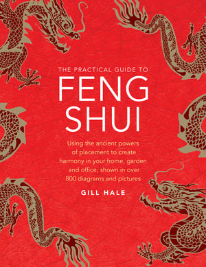 The Practical Guide to Feng Shui : Using the Ancient Powers of Placement to Create Harmony in Your Home, Garden and Office, Shown in Over 800 Diagrams and Pictures - Gill Hale