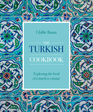 The Turkish Cookbook : Exploring the Food of a Timeless Cuisine - Ghillie Basan