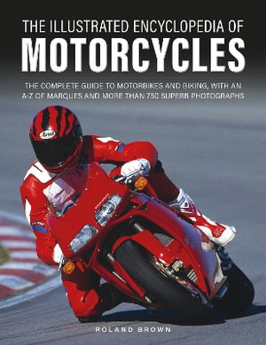 The Illustrated Encyclopedia of Motorcyles : The complete guide to motorbikes and biking, with an A-Z of marques and more than 850 superb photographs - Roland Brown