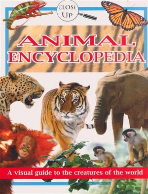 Animal Encyclopedia : Close Up Series : A Visual Guide to the Creatures of the World