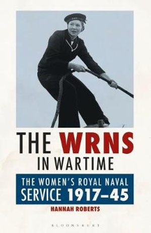 The Wrns in Wartime : The Women's Royal Naval Service 1917-1945 - Hannah Roberts