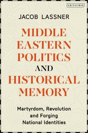 Middle Eastern Politics and Historical Memory : Martyrdom, Revolution, and Forging National Identities - Professor Jacob Lassner