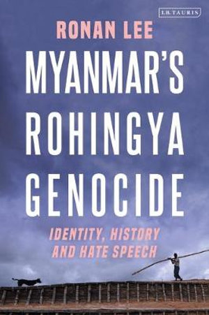 Myanmar's Rohingya Genocide : Identity, History and Hate Speech - Ronan Lee