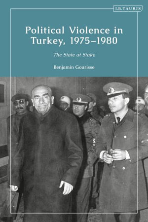 Political Violence in Turkey, 1975-1980 : The State at Stake - Benjamin Gourisse