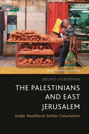 The Palestinians and East Jerusalem : Under Neoliberal Settler Colonialism - Bruno Huberman