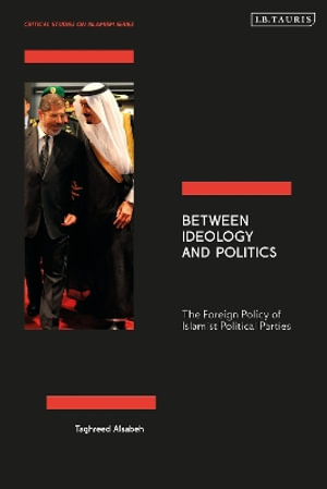 Between Ideology and Politics : The Foreign Policy of Islamist Political Parties - Taghreed Alsabeh