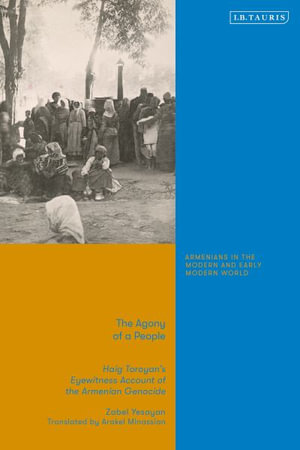 The Agony of a People : Haig Toroyan's Eyewitness Account of the Armenian Genocide - Zabel Yesayan