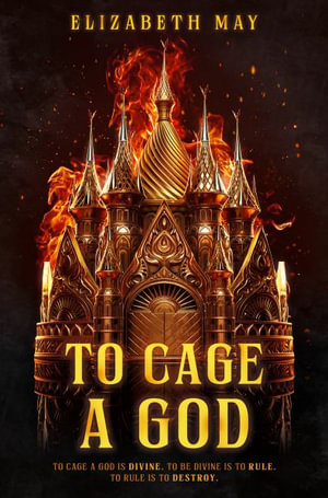 To Cage a God : These Monstrous Gods - Elizabeth May