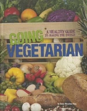 Going Vegetarian : A Healthy Guide to Making the Switch - Dana Meachen Rau