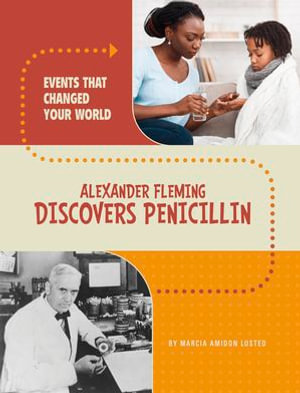 Alexander Fleming Discovers Penicillin : Events That Changed Your World - Marcia Amidon Lusted