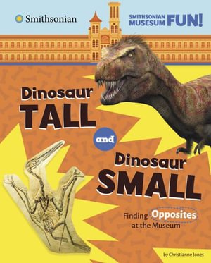 Dinosaur Tall and Dinosaur Small : Finding Opposites at the Museum - Christianne Jones