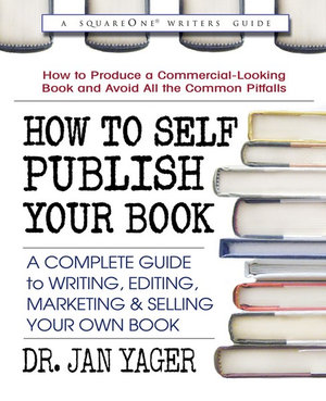 How to Self-Publish Your Book : Complete Guide to Writing, Editing, Marketing & Selling Your Own Book - Dr. Jan Yager