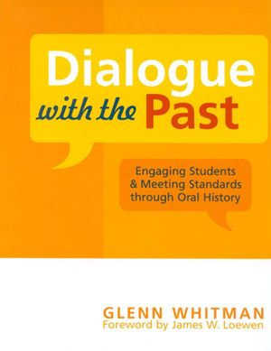 Dialogue with the Past : Engaging Students and Meeting Standards through Oral History - Glenn Whitman