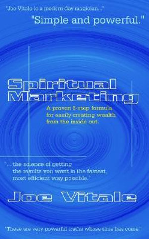 Spiritual Marketing : A Proven 5-Step Formula for Easily Creating Wealth from the Inside Out - Joe Vitale