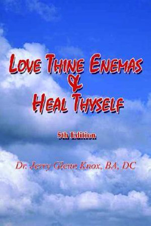 Love Thine Enemas & Heal Thyself : 5th Ed. - Ba DC Knox