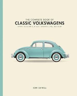 The Complete Book of Classic Volkswagens : Beetles, Microbuses, Things, Karmann Ghia, and More - John Gunnell