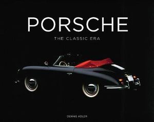 Porsche : The Classic Era - Dennis Adler